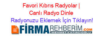 Favori+Kıbrıs+Radyolar+|+Canlı+Radyo+Dinle Radyonuzu+Eklemek+İçin+Tıklayın!